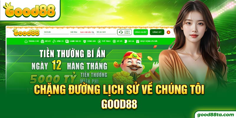 Chặng đường lịch sử về chúng tôi - Good88