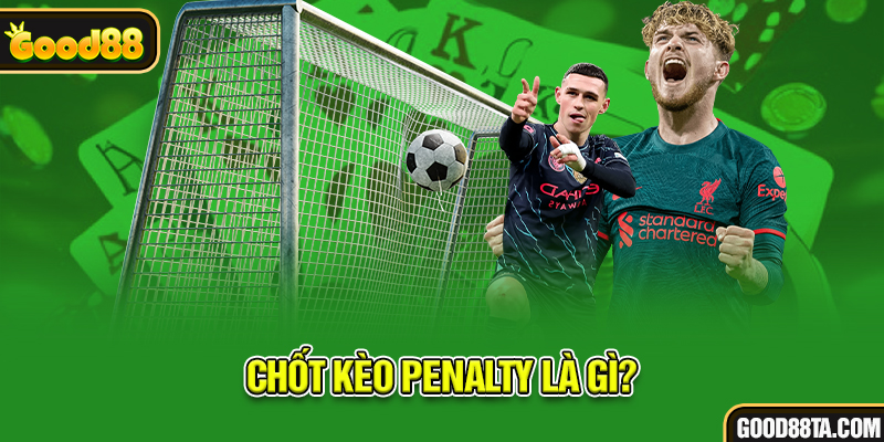 Chốt kèo Penalty là gì?