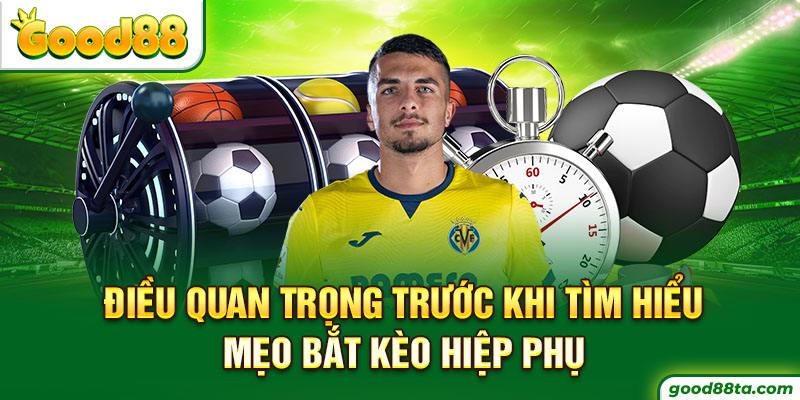 Điều quan trọng trước khi tìm hiểu mẹo bắt kèo hiệp phụ
