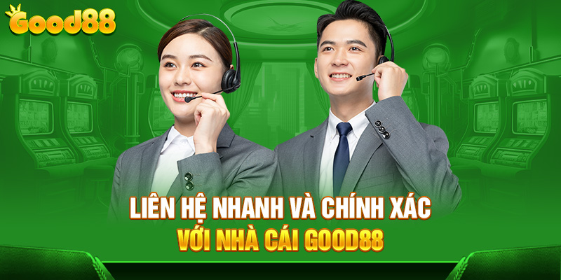 Liên Hệ Nhanh Chóng Và Cực Kỳ Chính Xác Với Nhà Cái Good88