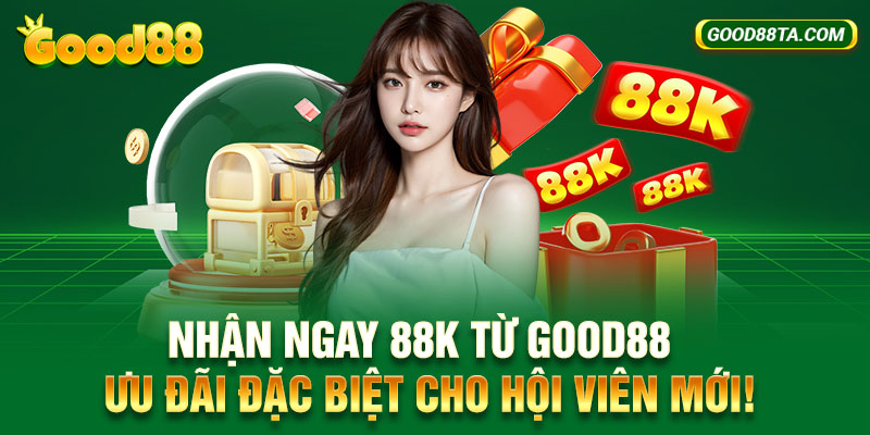 Nhận Ngay 88k Từ Good88 - Ưu đãi Đặc Biệt Cho Hội Viên Mới!