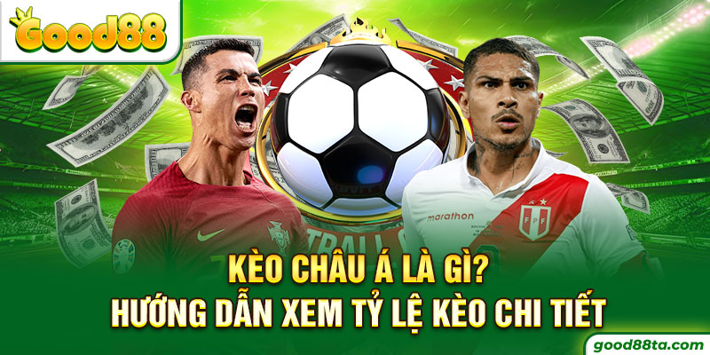 Kèo Châu Á Là Gì? Hướng Dẫn Xem Tỷ Lệ Kèo Chi Tiết