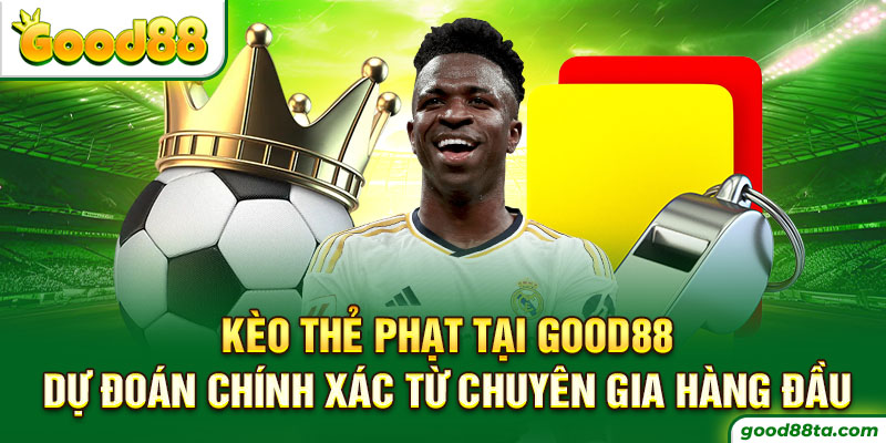 Kèo Thẻ Phạt Tại Good88 - Dự Đoán Chính Xác Từ Chuyên Gia Hàng Đầu