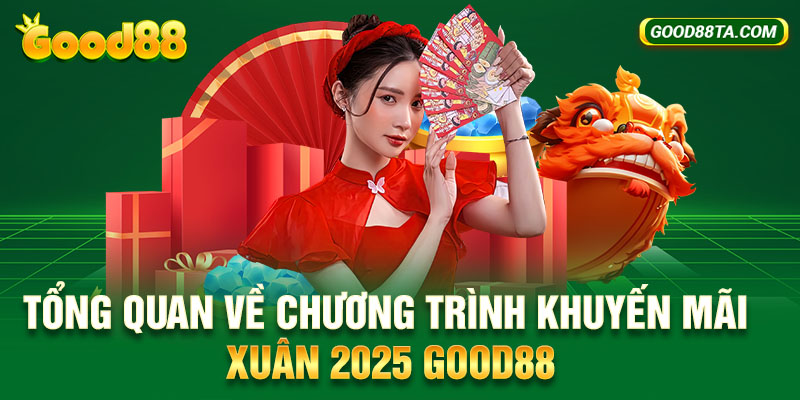 Tổng quan về chương trình khuyến mãi xuân 2025 Good88.