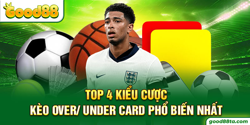 Top 4 kiểu cược kèo Over/ Under Card phổ biến nhất